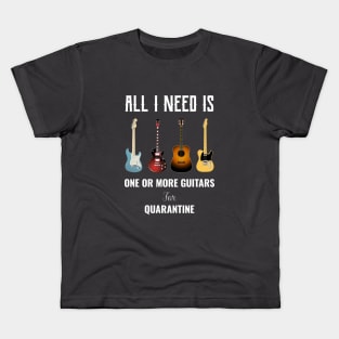 All I Need Is One Or More Guitars For Quarantine Kids T-Shirt